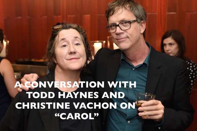 A CONVERSATION WITH TODD HAYNES AND CHRISTINE VACHON ON “CAROL”